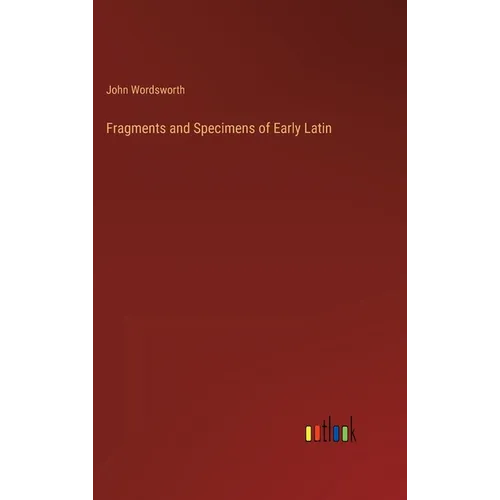 Fragments and Specimens of Early Latin