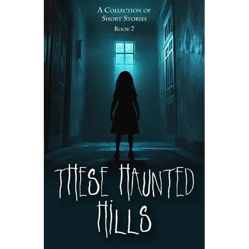 These Haunted Hills: A Collection of Short Stories: Book 7