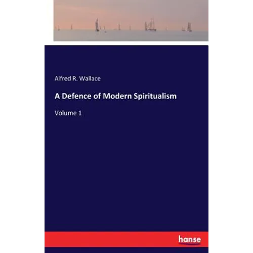 A Defence of Modern Spiritualism: Volume 1