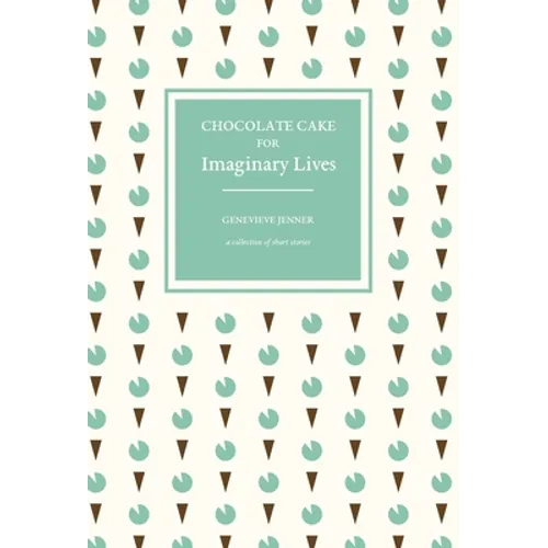 Chocolate Cake for Imaginary Lives: a collection of short stories