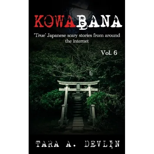 Kowabana: 'True' Japanese scary stories from around the internet: Volume Six