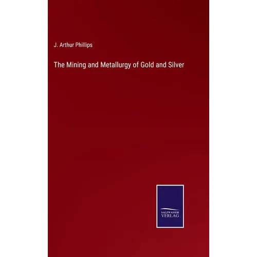 The Mining and Metallurgy of Gold and Silver
