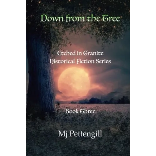 Down from the Tree: Etched in Granite Historical Fiction Series: Book Three