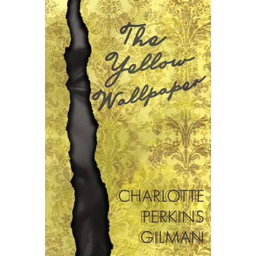 The Yellow Wallpaper;Including the Article 'Why I Wrote The Yellow Wallpaper'