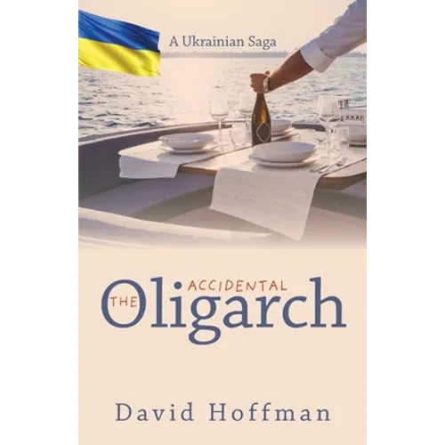 The Accidental Oligarch - A Ukrainian Saga