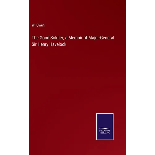 The Good Soldier, a Memoir of Major-General Sir Henry Havelock