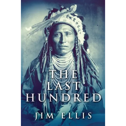 The Last Hundred: A Novel Of The Apache Wars