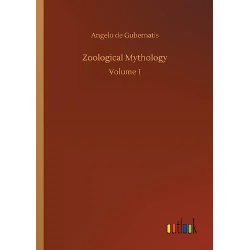 Zoological Mythology: Volume 1