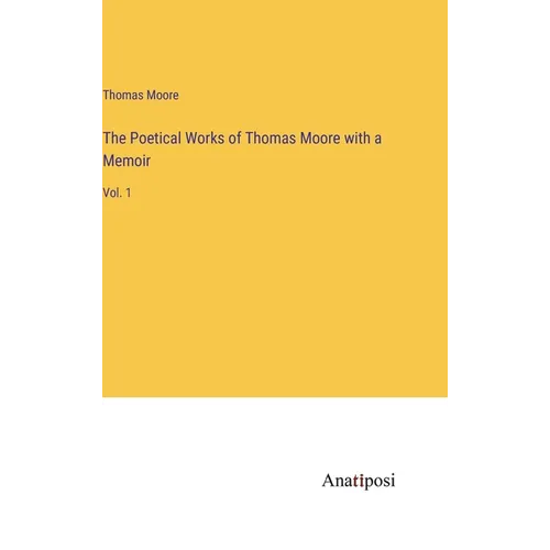 The Poetical Works of Thomas Moore with a Memoir: Vol. 1