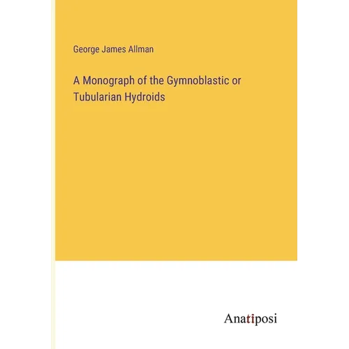 A Monograph of the Gymnoblastic or Tubularian Hydroids
