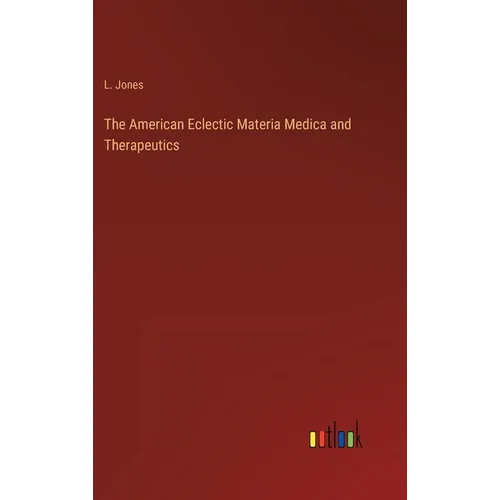 The American Eclectic Materia Medica and Therapeutics