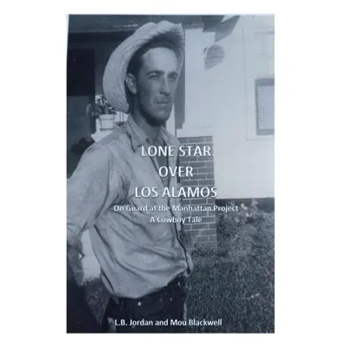 Lone Star Over Los Alamos: On Guard at the Manhattan Project: A Cowboy Tale