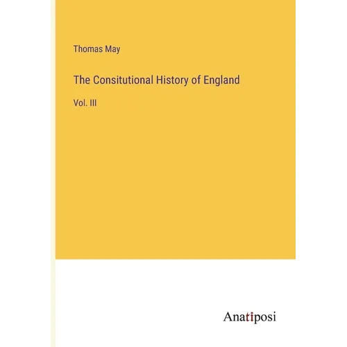 The Consitutional History of England: Vol. III