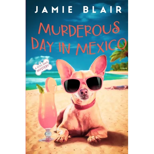 Murderous Day in Mexico: Dog Days Mystery #8, A humorous cozy mystery