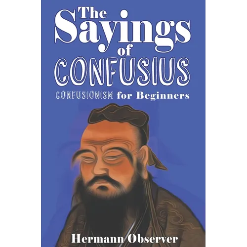 The Sayings of Confusius: Confusionism for Beginners