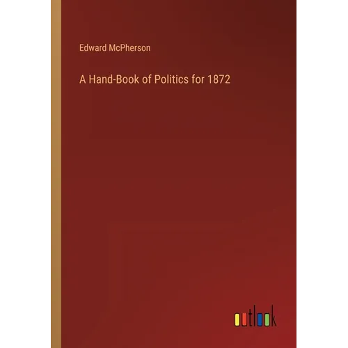 A Hand-Book of Politics for 1872