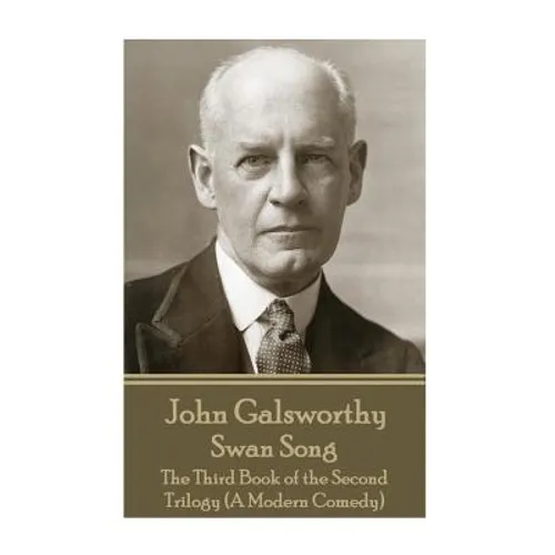 John Galsworthy - Swan Song: The Third Book of the Second Trilogy (A Modern Comedy)
