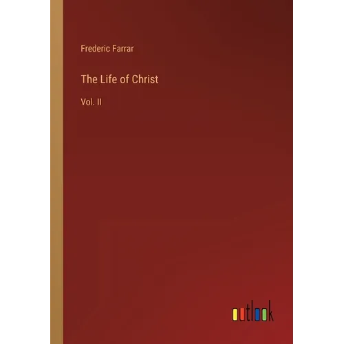The Life of Christ: Vol. II
