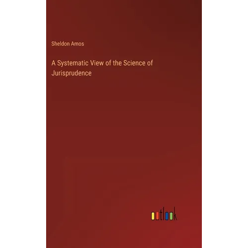 A Systematic View of the Science of Jurisprudence