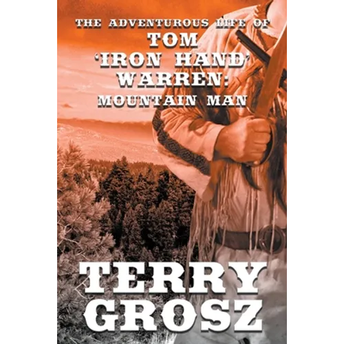 The Adventurous Life of Tom "Iron Hand" Warren: Mountain Man