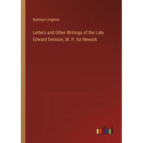 Letters and Other Writings of the Late Edward Denison, M. P. for Newark