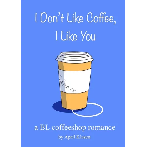 I Don't Like Coffee, I Like You: A BL Coffee Shop Romance