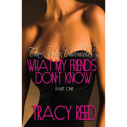 The Alex Chronicles: What My Friends Don't Know: Book One