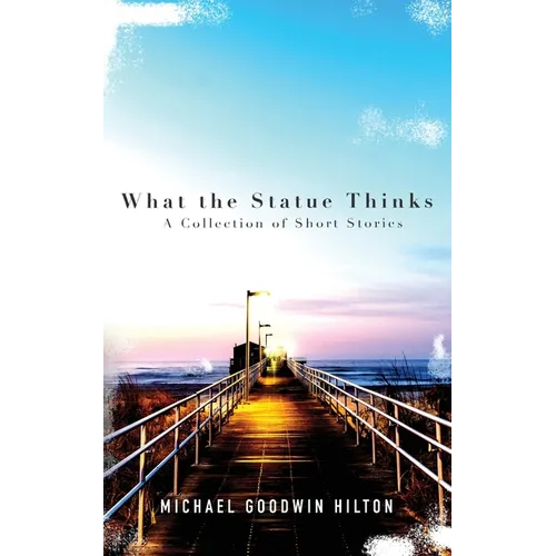 What the Statue Thinks: A Collection of Short Stories