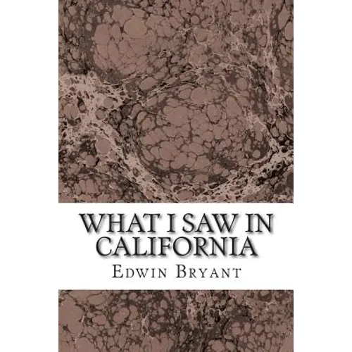What I Saw In California: (Edwin Bryant Classics Collection)