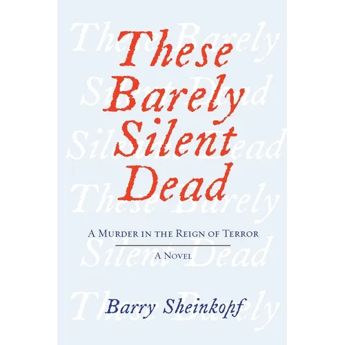 These Barely Silent Dead: A Murder in the Reign of Terror: A Novel