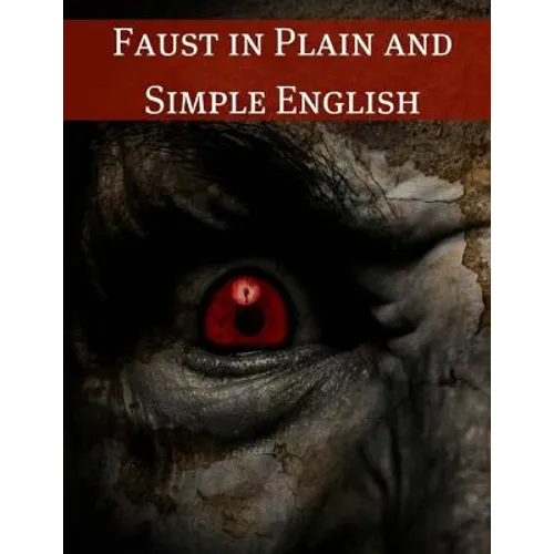 Faust in Plain and Simple English: First Part of the Tragedy: (A Modern Translation and the Original Version)