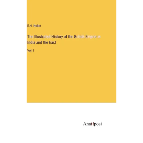 The Illustrated History of the British Empire in India and the East: Vol. I