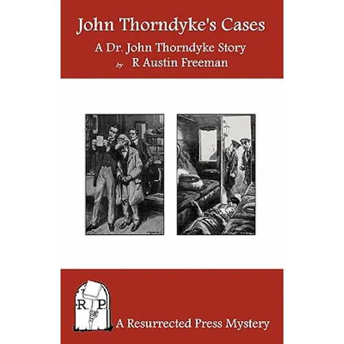 John Thorndyke's Cases: A Collection of Dr. John Thorndyke Stories as Related By Christopher Jervis, M.D.