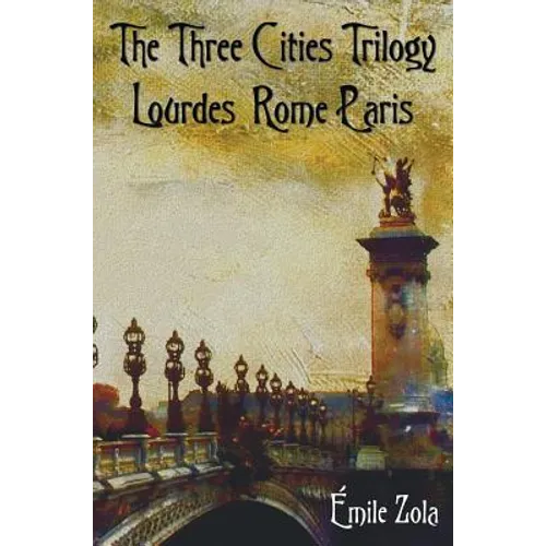 The Three Cities Trilogy - Lourdes, Rome, Paris