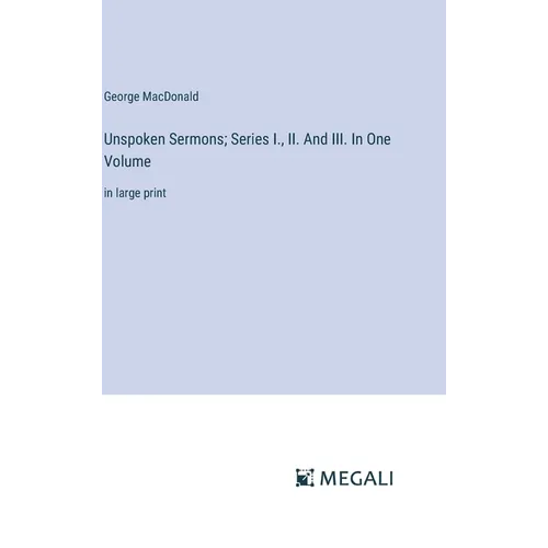 Unspoken Sermons; Series I., II. And III. In One Volume: in large print