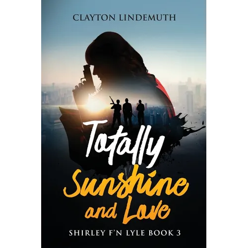 Totally Sunshine and Love: Shirley F'N Lyle: Book 3