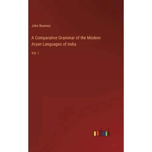 A Comparative Grammar of the Modern Aryan Languages of India: Vol. I