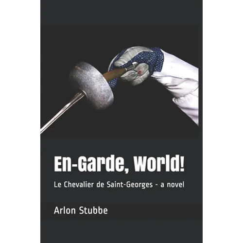 En-Garde, World!: Le Chevalier de Saint-Georges - a novel