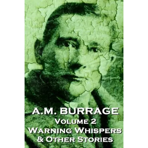 A.M. Burrage - Warning Whispers & Other Stories: Classics From The Master Of Horror Fiction