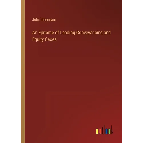 An Epitome of Leading Conveyancing and Equity Cases