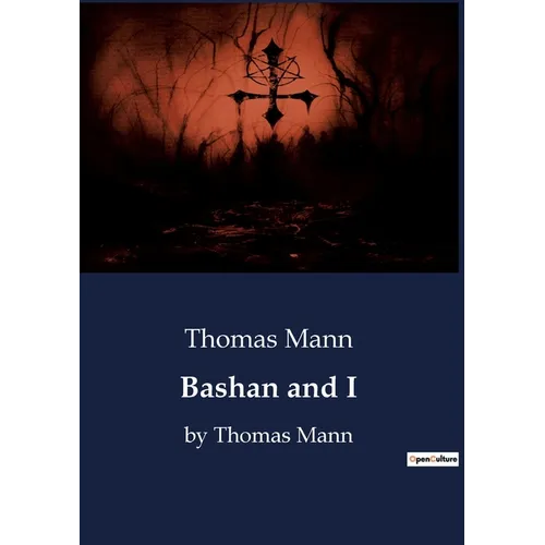 Bashan and I: by Thomas Mann
