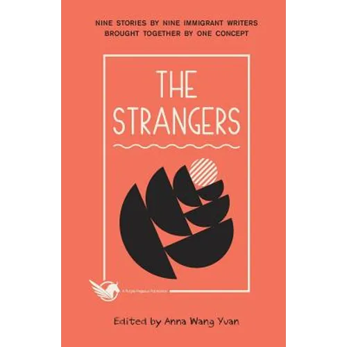 The Strangers: Nine Stories by Nine Immigrant Writers Brought Together by One Concept