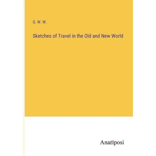 Sketches of Travel in the Old and New World