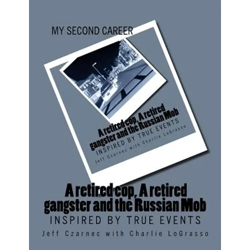 My Second Career; A retired cop, A retired gangster and the Russian Mob: Inspired by True Events