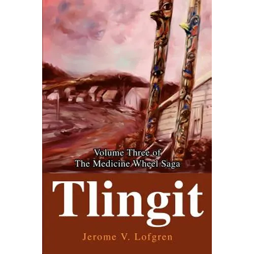 Tlingit: Volume Three of the Medicine Wheel Saga