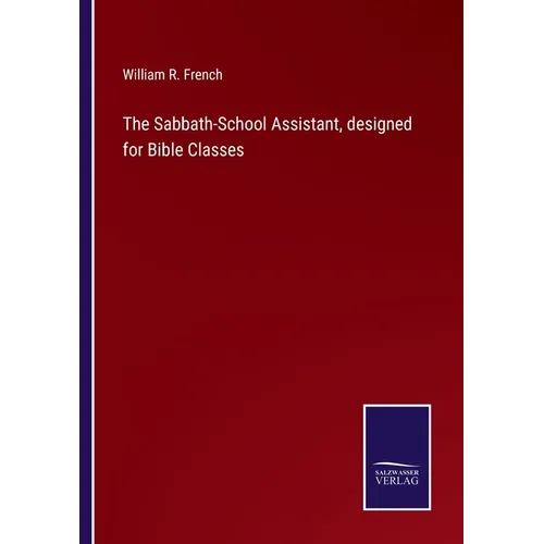 The Sabbath-School Assistant, designed for Bible Classes