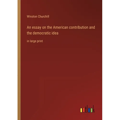 An essay on the American contribution and the democratic idea: in large print