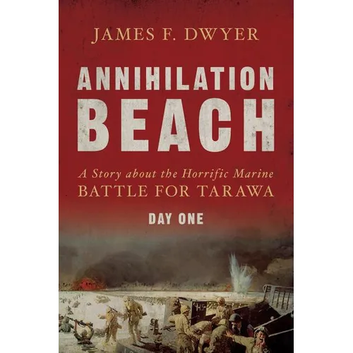 Annihilation Beach: A Story about the Horrific Marine Battle for Tarawa: Day One