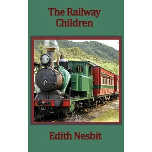 The Railway Children: A Timeless Story of Three Children and the Railway