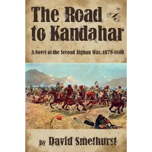 The Road to Kandahar: A Novel of the Second Afghan War, 1878-80